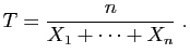 $\displaystyle T = \frac{n}{X_1+\cdots+X_n}\;.
$