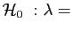 $ \mathcal{H}_0&nbsp;: \lambda=$