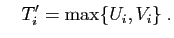 $\displaystyle \quad
T'_i=\max\{U_i,V_i\} \;.
$