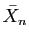 $ \bar{X}_n$
