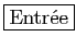 \fbox{Entr\'ee}