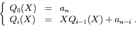 \begin{displaymath}
\left\{
\begin{array}{lcl}
Q_0(X)&=& a_n\\
Q_i(X)&=& XQ_{i-1}(X)+a_{n-i}\;.
\end{array}\right.
\end{displaymath}