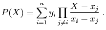 $\displaystyle P(X) = \sum_{i=1}^n y_i\prod_{j\neq i} \frac{X-x_j}{x_i-x_j}\;.
$