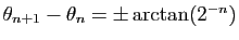 $ \theta_{n+1}-\theta_n=\pm\arctan(2^{-n})$
