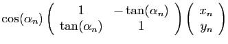 $\displaystyle \displaystyle{\cos(\alpha_n)
\left(\begin{array}{cc}1&-\tan(\alph...
...a_n)&1\end{array}\right)
\left(\begin{array}{r}x_{n}\ y_{n}\end{array}\right)}$