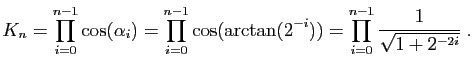 $\displaystyle K_n=\prod_{i=0}^{n-1} \cos(\alpha_i)=\prod_{i=0}^{n-1} \cos(\arctan(2^{-i}))
=\prod_{i=0}^{n-1} \frac{1}{\sqrt{1+2^{-2i}}}\;.
$