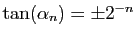 $ \tan(\alpha_n)=\pm 2^{-n}$