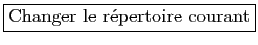 \fbox{Changer le r\'epertoire courant}