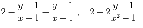 $\displaystyle 2-\frac{y-1}{x-1}+\frac{y-1}{x+1}
\;,\quad
2-2\frac{y-1}{x^2-1}\;.
$