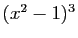 $ (x^2-1)^3$