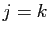 $ j=k$