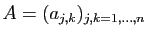 $ A=(a_{j,k})_{j,k=1,\ldots,n}$