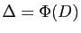 $ \Delta=\Phi(D)$