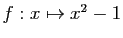 $ f: x\mapsto x^2-1$
