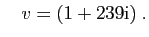 $\displaystyle \quad v=(1+239\mathrm{i})\;.
$