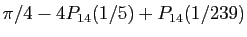 $ \pi/4-4P_{14}(1/5)+P_{14}(1/239)$