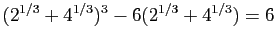 $ (2^{1/3}+4^{1/3})^3-6(2^{1/3}+4^{1/3})=6$