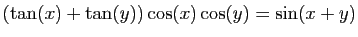 $ (\tan(x)+\tan(y))\cos(x)\cos(y) = \sin(x+y)$