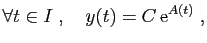 $\displaystyle \forall t\in I\;,\quad y(t) = C \mathrm{e}^{A(t)}\;,$