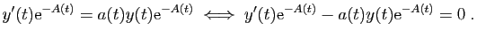 $\displaystyle y'(t)\mathrm{e}^{-A(t)} = a(t)y(t)\mathrm{e}^{-A(t)}
\;\Longleftrightarrow\;
y'(t)\mathrm{e}^{-A(t)}- a(t)y(t)\mathrm{e}^{-A(t)}=0\;.
$