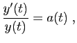 $\displaystyle \frac{y'(t)}{y(t)} = a(t)\;,
$
