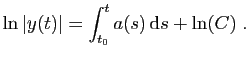 $\displaystyle \ln\vert y(t)\vert = \int_{t_0}^t a(s) \mathrm{d}s +\ln(C)\;.
$