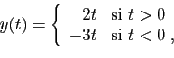 \begin{displaymath}
y(t) = \left\{
\begin{array}{rl}
2t &\mbox{si } t>0\\
-3t &\mbox{si } t<0\;,
\end{array}\right.
\end{displaymath}
