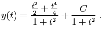 $\displaystyle y(t)=
\frac{\frac{t^2}{2}+\frac{t^4}{4}}{1+t^2} +\frac{C}{1+t^2}\;.
$