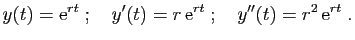 $\displaystyle y(t)=\mathrm{e}^{r t}\;;\quad
y'(t)=r \mathrm{e}^{r t}\;;\quad
y''(t) = r^2 \mathrm{e}^{r t}\;.
$