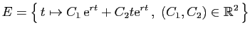 $\displaystyle E = \big\{  t\mapsto C_1  \mathrm{e}^{rt} + C_2 t\mathrm{e}^{rt} ,\;
(C_1,C_2)\in \mathbb{R}^2 \big\}
$