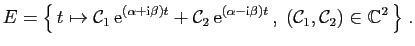 $\displaystyle E = \big\{  t\mapsto {\cal C}_1  \mathrm{e}^{(\alpha+\mathrm{i}...
...a-\mathrm{i}\beta) t}  ,\; ({\cal C}_1,{\cal C}_2)\in \mathbb{C}^2 \big\}\;.
$