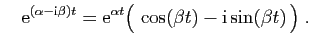 $\displaystyle \quad
\mathrm{e}^{(\alpha-\mathrm{i}\beta) t} =\mathrm{e}^{\alpha t}
\big( \cos(\beta t)-\mathrm{i}\sin(\beta t) \big)\;.
$