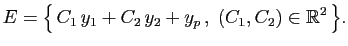 $\displaystyle E = \big\{  C_1  y_1
+ C_2 y_2+y_p  ,\; (C_1,C_2)\in \mathbb{R}^2 \big\}.
$