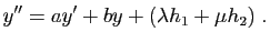 $\displaystyle y''=ay'+by+(\lambda h_1+\mu h_2)\;.
$