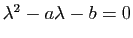 $ \lambda^2-a\lambda-b= 0$