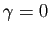 $ \gamma=0$