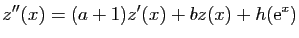 $\displaystyle z''(x)=(a+1)z'(x)+bz(x)+h(\mathrm{e}^x)
$