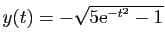 $ y(t) = -\sqrt{5\mathrm{e}^{-t^2}-1}$