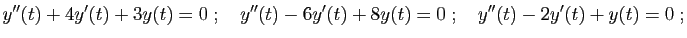 $\displaystyle y''(t) +4y'(t) +3 y(t)=0
\;;\quad
y''(t) -6y'(t)+8y(t)=0
\;;\quad
y''(t) -2y'(t)+y(t)=0\;;
$