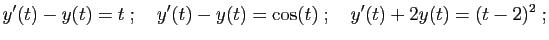 $\displaystyle y'(t)-y(t)=t
\;;\quad
y'(t)-y(t)=\cos(t)
\;;\quad
y'(t)+2y(t)=(t-2)^2\;;
$