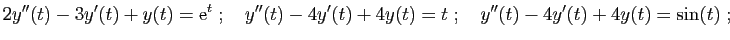 $\displaystyle 2 y''(t) - 3 y'(t) + y(t) = \mathrm{e}^{t}
\;;\quad
y''(t) - 4 y'(t) + 4 y(t) = t
\;;\quad
y''(t) - 4 y'(t) + 4 y(t) = \sin(t)\;;
$