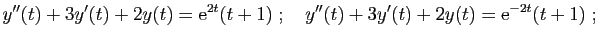 $\displaystyle y''(t)+3y'(t)+2y(t)=\mathrm{e}^{2t}(t+1)
\;;\quad
y''(t) +3y'(t)+2y(t) = \mathrm{e}^{-2t}(t+1)\;;
$