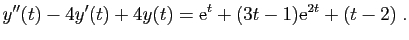 $\displaystyle y''(t)-4y'(t)+4y(t)=\mathrm{e}^t+(3t-1)\mathrm{e}^{2t}+(t-2)\;.
$