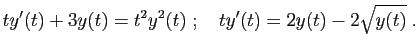 $\displaystyle ty'(t)+3y(t)=t^2y^2(t)
\;;\quad
ty'(t)=2y(t)-2\sqrt{y(t)}\;.
$
