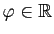 $ \varphi\in\mathbb{R}$
