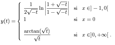 $\displaystyle y(t)=\left\{\begin{array}{lcl}
\displaystyle{\frac{1}{2\sqrt{-t}}...
...\arctan(\sqrt{t})}{\sqrt{t}}}
&\mbox{si}&x\in]0,+\infty[\;.
\end{array}\right.
$