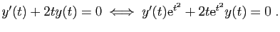 $\displaystyle y'(t)+2ty(t)=0\;\Longleftrightarrow\;
y'(t)\mathrm{e}^{t^2}+2t\mathrm{e}^{t^2}y(t)=0\;.
$