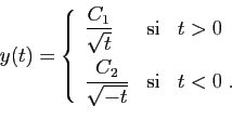 \begin{displaymath}
y(t)=\left\{
\begin{array}{lcl}
\displaystyle{\frac{C_1}{\sq...
...yle{\frac{C_2}{\sqrt{-t}}}&\mbox{si}&t<0\;.
\end{array}\right.
\end{displaymath}