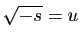 $ \sqrt{-s}=u$