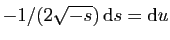 $ -1/(2\sqrt{-s}) \mathrm{d}s = \mathrm{d}u$